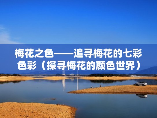 梅花之色——追寻梅花的七彩色彩(探寻梅花的颜色世界)(梅花的色彩作文) 梅花之色——追寻梅花的七彩色彩(探寻梅花的颜色世界)(梅花的色彩作文)