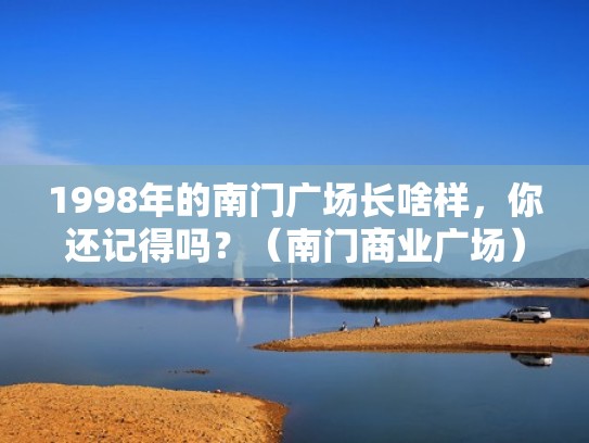 1998年的南门广场长啥样，你还记得吗？（南门商业广场）