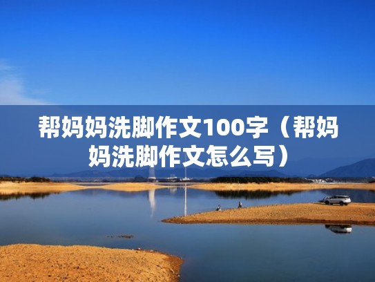 帮妈妈洗脚作文100字(帮妈妈洗脚作文怎么写) 帮妈妈洗脚作文100字(帮妈妈洗脚作文怎么写)