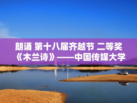 朗诵 第十八届齐越节 二等奖《木兰诗》——中国传媒大学 迟茜（木兰诗朗诵大赛全国一等奖）