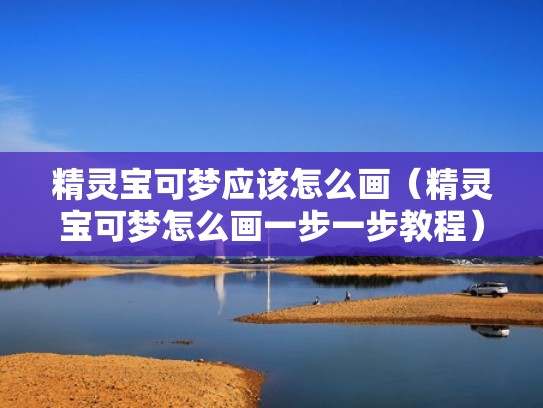 精灵宝可梦应该怎么画（精灵宝可梦怎么画一步一步教程）