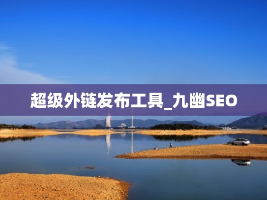 超级外链发布工具_九幽SEO