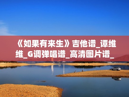 《如果有来生》吉他谱_谭维维_G调弹唱谱_高清图片谱_六线谱（如果有来生吉他谱c调简单版）