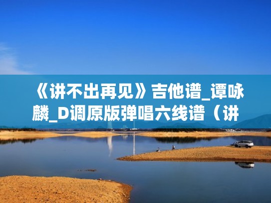 《讲不出再见》吉他谱_谭咏麟_D调原版弹唱六线谱(讲不出再见前奏solo吉他谱) 《讲不出再见》吉他谱_谭咏麟_D调原版弹唱六线谱(讲不出再见前奏solo吉他谱)