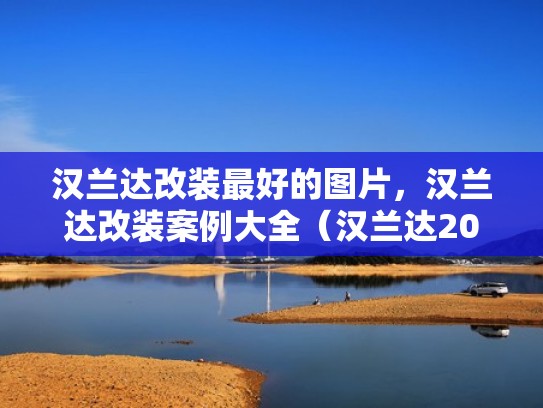 汉兰达改装最好的图片，汉兰达改装案例大全（汉兰达2021款改装）