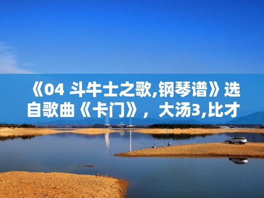 《04 斗牛士之歌,钢琴谱》选自歌曲《卡门》,大汤3,比才(斗牛士之歌钢琴谱带指法) 《04 斗牛士之歌,钢琴谱》选自歌曲《卡门》,大汤3,比才(斗牛士之歌钢琴谱带指法)