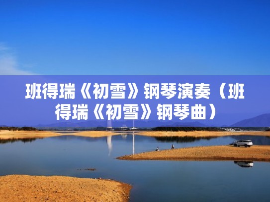 班得瑞《初雪》钢琴演奏（班得瑞《初雪》钢琴曲）