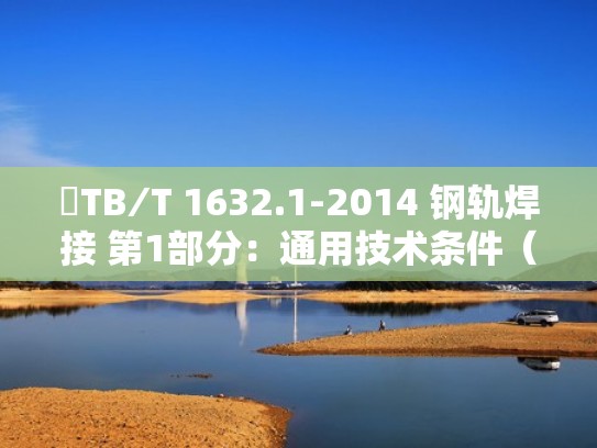 TB∕T 1632.1-2014 钢轨焊接 第1部分：通用技术条件（钢轨焊接实用技术）