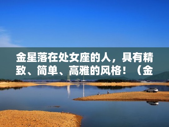 金星落在处女座的人，具有精致、简单、高雅的风格！（金星落入处女座）