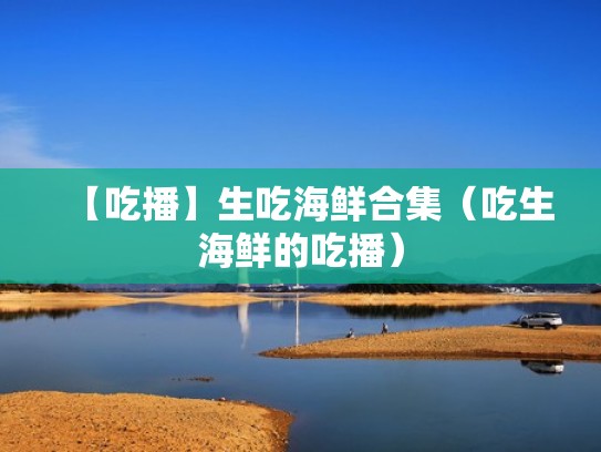 【吃播】生吃海鲜合集（吃生海鲜的吃播）