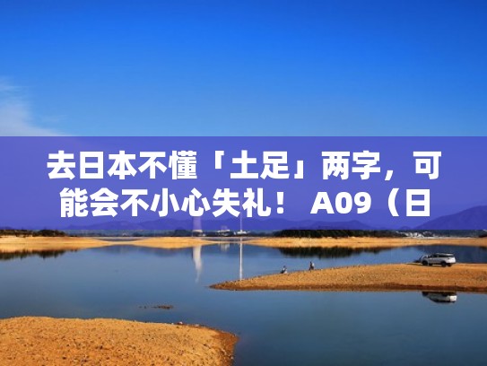 去日本不懂「土足」两字，可能会不小心失礼！ A09（日本的土日是什么意思）