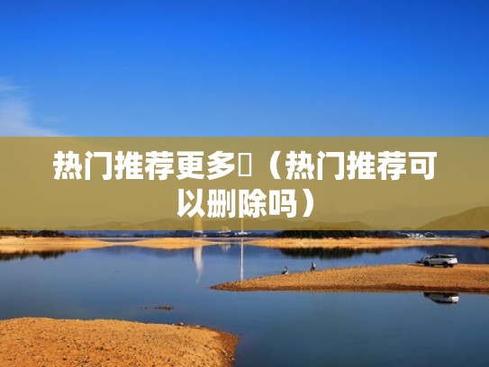 热门推荐更多（热门推荐可以删除吗）