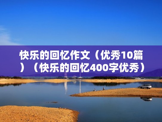 快乐的回忆作文（优秀10篇）（快乐的回忆400字优秀）