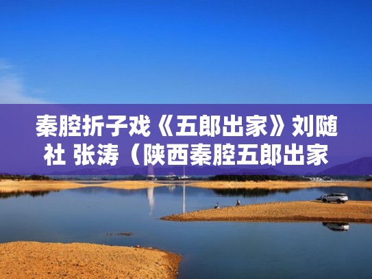 秦腔折子戏《五郎出家》刘随社 张涛（陕西秦腔五郎出家全本）