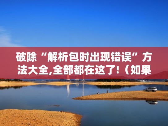 破除“解析包时出现错误”方法大全,全部都在这了!（如果解析包出现问题该怎么办）