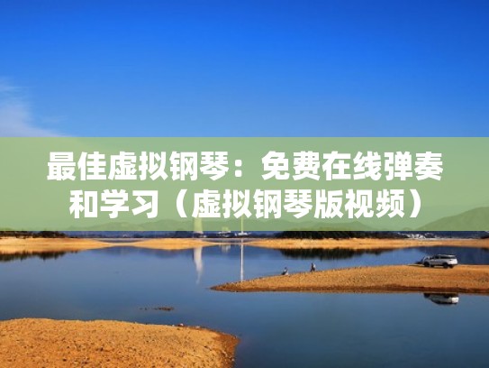 最佳虚拟钢琴:免费在线弹奏和学习(虚拟钢琴版视频) 最佳虚拟钢琴:免费在线弹奏和学习(虚拟钢琴版视频)