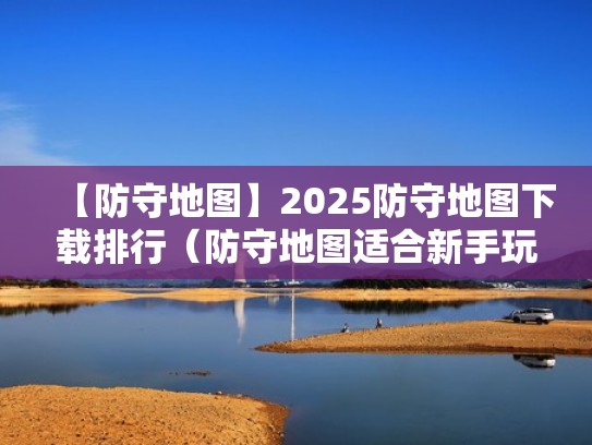 【防守地图】2025防守地图下载排行（防守地图适合新手玩的图）