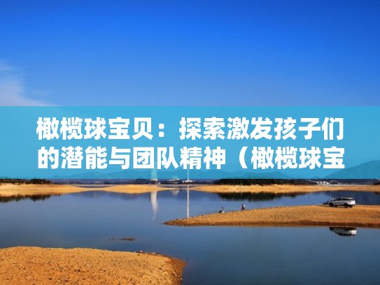 橄榄球宝贝：探索激发孩子们的潜能与团队精神（橄榄球宝贝健身美女）
