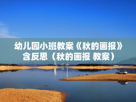 幼儿园小班教案《秋的画报》含反思(秋的画报 教案) 幼儿园小班教案《秋的画报》含反思(秋的画报 教案)