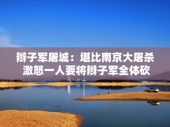 辫子军屠城：堪比南京大屠杀 激怒一人要将辫子军全体砍头（辫子军战斗力）