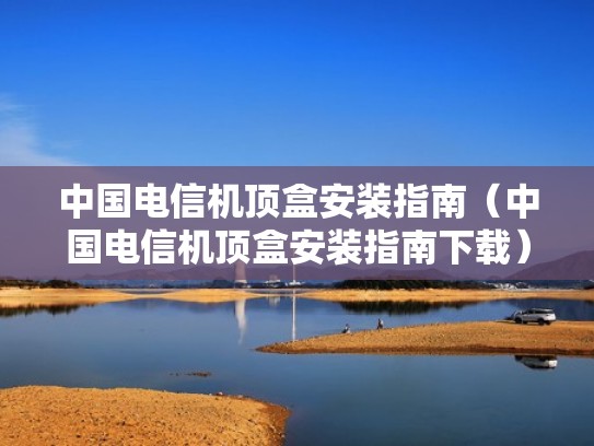 中国电信机顶盒安装指南（中国电信机顶盒安装指南下载）