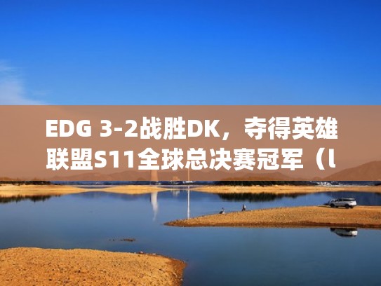 EDG 3-2战胜DK,夺得英雄联盟S11全球总决赛冠军(lol全球总决赛edg夺冠) EDG 3-2战胜DK,夺得英雄联盟S11全球总决赛冠军(lol全球总决赛edg夺冠)