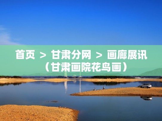 首页 > 甘肃分网 > 画廊展讯(甘肃画院花鸟画) 首页 > 甘肃分网 > 画廊展讯(甘肃画院花鸟画)