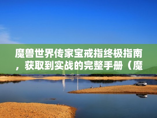 魔兽世界传家宝戒指终极指南，获取到实战的完整手册（魔兽世界传家之宝戒指商人在哪）