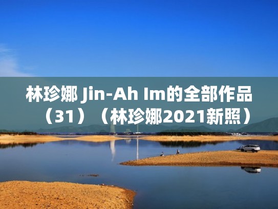 林珍娜 Jin-Ah Im的全部作品（31）（林珍娜2021新照）