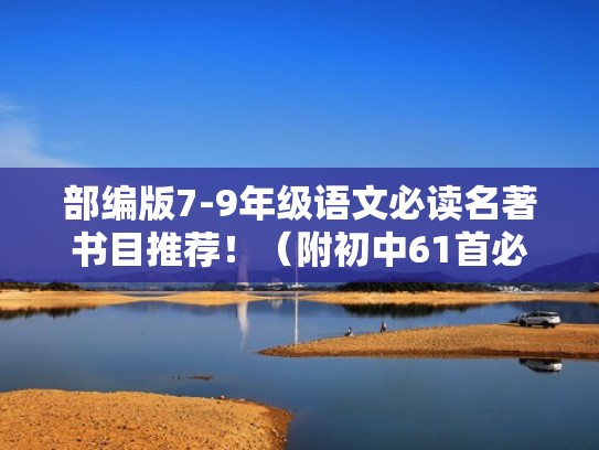 部编版7-9年级语文必读名著书目推荐！（附初中61首必背古诗文）（部编教材七到九年级必读名著）