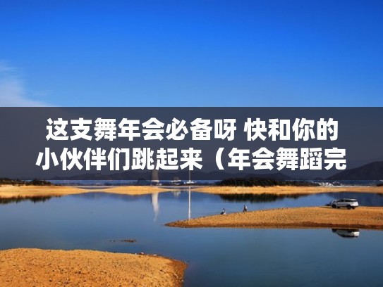 这支舞年会必备呀 快和你的小伙伴们跳起来（年会舞蹈完整版2021）