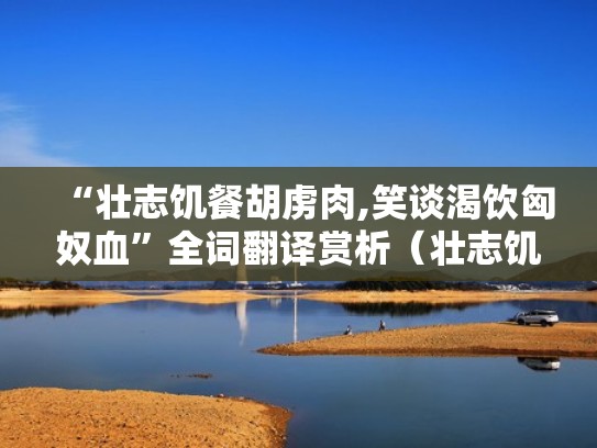 “壮志饥餐胡虏肉,笑谈渴饮匈奴血”全词翻译赏析（壮志饥餐胡虏肉,笑谈渴饮匈奴血的意思）