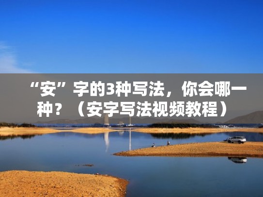 “安”字的3种写法，你会哪一种？（安字写法视频教程）