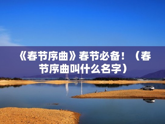 《春节序曲》春节必备!(春节序曲叫什么名字) 《春节序曲》春节必备!(春节序曲叫什么名字)