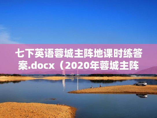 七下英语蓉城主阵地课时练答案.docx(2020年蓉城主阵地七年级英语下册人教版) 七下英语蓉城主阵地课时练答案.docx(2020年蓉城主阵地七年级英语下册人教版)