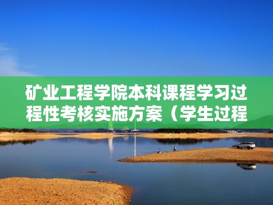 矿业工程学院本科课程学习过程性考核实施方案（学生过程性考核）