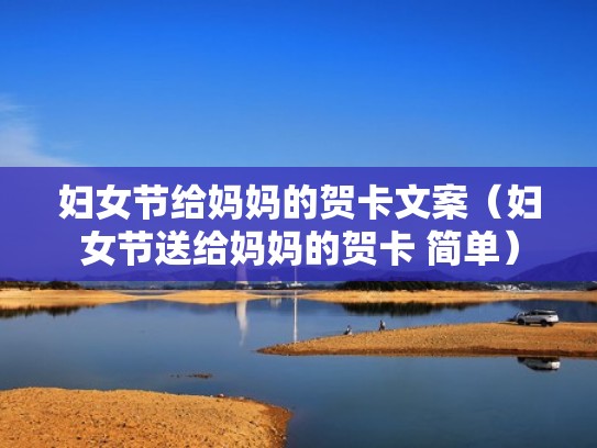 妇女节给妈妈的贺卡文案(妇女节送给妈妈的贺卡 简单) 妇女节给妈妈的贺卡文案(妇女节送给妈妈的贺卡 简单)