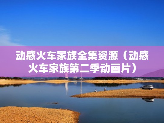 动感火车家族全集资源（动感火车家族第二季动画片）