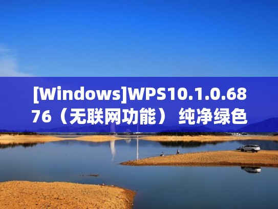 [Windows]WPS10.1.0.6876（无联网功能） 纯净绿色版（wps无网络可以用吗）
