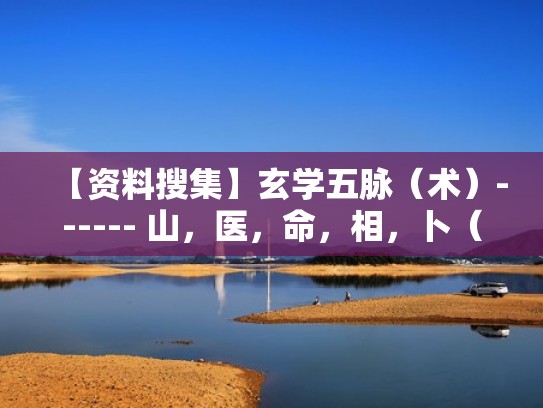 【资料搜集】玄学五脉(术)------ 山,医,命,相,卜(玄学五术之山) 【资料搜集】玄学五脉(术)------ 山,医,命,相,卜(玄学五术之山)