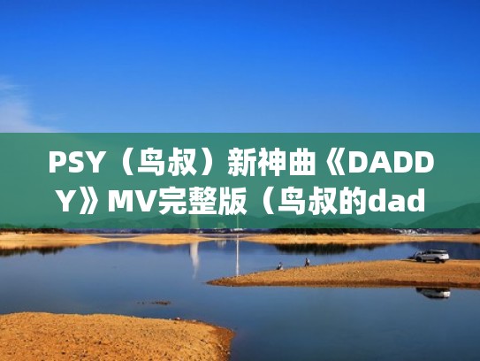 PSY(鸟叔)新神曲《DADDY》MV完整版(鸟叔的daddy歌词含义) PSY(鸟叔)新神曲《DADDY》MV完整版(鸟叔的daddy歌词含义)