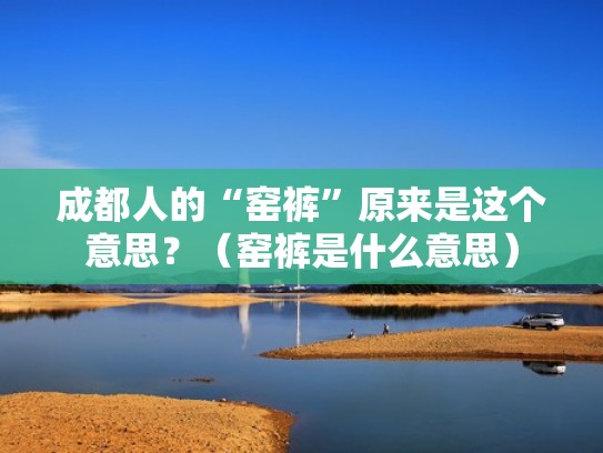成都人的“窑裤”原来是这个意思?(窑裤是什么意思) 成都人的“窑裤”原来是这个意思?(窑裤是什么意思)