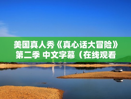 美国真人秀《真心话大冒险》第二季 中文字幕（在线观看真心话大冒险美国）