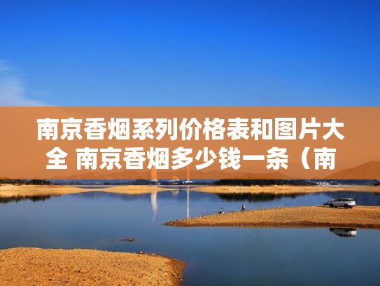 南京香烟系列价格表和图片大全 南京香烟多少钱一条（南京香烟全部系列价格表）