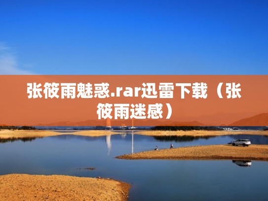 张筱雨魅惑.rar迅雷下载（张筱雨迷感）